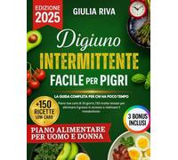 DIGIUNO INTERMITTENTE FACILE PER PIGRI: La guida completa per chi ha poco tempo con Piano low carb di 30 giorni,150 ricette testate per eliminare il grasso in eccesso e riattivare il metabolismo