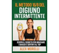 Digiuno intermittente: il metodo 16/8 per trasformare il tuo metabolismo: Scopri il segreto per bruciare i grassi e sentirti al top