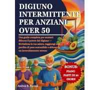 DIGIUNO INTERMITTENTE PER ANZIANI OVER 50: Una guida completa per anziani: Sblocca il potere del digiuno - Rivitalizza la tua salute, raggiungi una ... e abbraccia un invecchiamento sereno