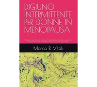 DIGIUNO INTERMITTENTE PER DONNE IN MENOPAUSA: Il metodo specifico per riattivare il metabolismo bloccato, sgonfiare la pancia ormonale e dimagrire dopo i 50 anni senza fame.