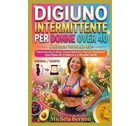 Digiuno Intermittente per Donne Over 40: Metodo Naturale per Ridurre il Grasso Addominale, Riattivare il Metabolismo. Con Piano di 21 Giorni e Ricette Facili.