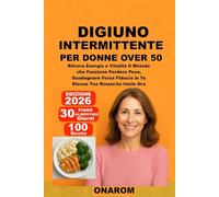 DIGIUNO INTERMITTENTE PER DONNE OVER 50: Ritrova Energia e Vitalità Il Metodo che Funziona Perdere Peso, Guadagnare Forza Fiducia in Te Stessa Tua Rinascita Inizia Ora