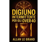 DIGIUNO INTERMITTENTE PER GLI OVER 40: Come Ritrovare L'energia E Perdere Peso Velocemente, Anche Se Pensate Di Aver Provato Di Tutto!