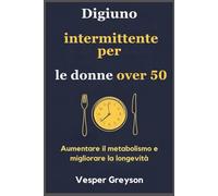 Digiuno intermittente per le donne over 50: Aumentare il metabolismo e migliorare la longevità
