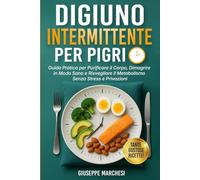 Digiuno Intermittente per Pigri: Guida Pratica per Purificare il Corpo, Dimagrire in Modo Sano e Risvegliare il Metabolismo Senza Stress e Privazioni