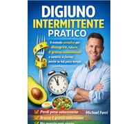 Digiuno Intermittente Pratico: Il metodo semplice per dimagrire, ridurre il grasso addominale e sentirsi in forma anche se hai poco tempo