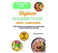 DIGIUNO INTERMITTENTE SEMPLICE - LA GUIDA DEFINITIVA: OTTIENI la Salute che hai sempre Desiderato, Grazie a una Guida Semplice - Perdi peso e rimettiti in Forma senza Sacrifici: INCLUDE 120 RICETTE!