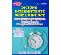 Digiuno Intermittente Senza Rinunce: Guida Completa per Dimagrire, Bruciare Grassi e Risvegliare il Metabolismo