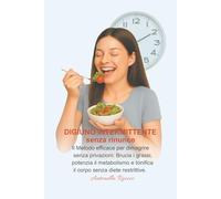 Digiuno Intermittente Senza Rinunce: Metodo efficace per dimagrire senza privazioni: Brucia i grassi, potenzia il metabolismo e tonifica il corpo senza diete restrittive.