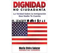 Dignidad, No Ciudadanía La Verdad Sobre la Inmigración Que Nadie Te Cuenta - Maria Elvira Salazar - Regnery - ebook (ePub) - Livre