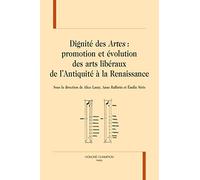 Dignité des "Artes" : promotion et évolution des arts libéraux de l'Antiquité à la Renaissance