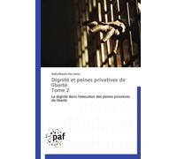 Dignité Et Peines Privatives De Liberté - Tome 2, La Dignité Dans L'exécution Des Peines Privatives De Liberté