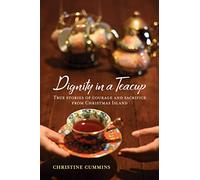 Dignity in a Teacup: True Stories of Courage and Sacrifice from Christmas Island