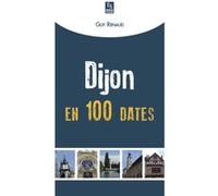 Dijon en 100 dates Guy Renaud (Auteur)
