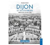 Dijon et ses environs: Mémoire d'une ville