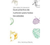Dile adiós al colesterol: Guía práctica de nutrición para todas las edades