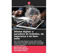 Dilema digital: o paradoxo do trabalho, da segurança e do bem-estar: How Technology Shapes Our Jobs, Mental Health, and Privacy in the Modern World ... saúde mental e privacidade no mundo moderno)
