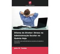 Dilema do Diretor: Stress na Administração Escolar no Quénia Hoje: Guia prático para administradores escolares principiantes e experientes