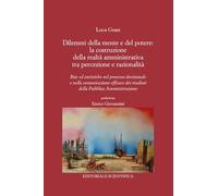 Dilemmi della mente e del potere: la costruzione della realtà amministrativa tra percezione e razionalità. Bias ed euristiche nel processo decisionale e nella comunicazione efficace dei risultati ...