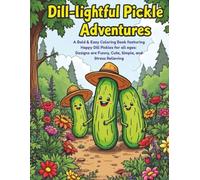 Dill-lightful Pickle Adventures: A Bold & Easy Coloring Book featuring Happy Dill Pickles for all ages: Designs are Funny, Cute, Simple, and Stress Relieving