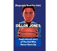 DILLON JONES: Inspirational story of The Kid Who Never Gave Up (Biography Book For kids)