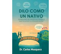 Dilo Como Un Nativo: Expresiones Del Ingles En Contexto Que Facilitan Tu Communicacion