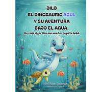 DILO EL DINOSAURIO AZUL Y SU AVENTURA BAJO EL AGUA: Un viaje divertido con una tortuguita bebé.