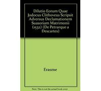 Dilutio Eorum Quae Jodocus Clithoveus Scripsit Adversus Declamationem Suasoriam Matrimonii (1532) (De Petrarque A Descartes)