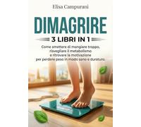 DIMAGRIRE: 3 LIBRI IN 1: Come Perdere Peso in Modo Sano e Sostenibile: Riattiva il Metabolismo, Smetti di Mangiare Troppo e Mantieni la Motivazione Senza Diete Restrittive