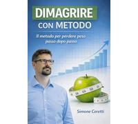 Dimagrire con metodo: il metodo per perdere peso passo dopo passo