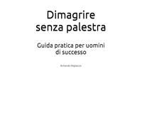 Dimagrire senza palestra: Guida pratica per uomini di successo