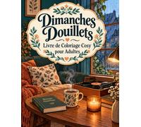 Dimanches Douillets Livre de Coloriage Cosy pour Adultes: Retrouvez le plaisir de ralentir avec 50 décors de maison et de nature à colorier au fil des saisons