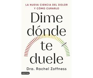 Dime dónde te duele: La nueva ciencia del dolor y cómo curarlo