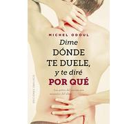 Dime dónde te duele y te diré por qué / Tell me where it hurts and I will tell you why: Los Gritos Del Cuerpo Son Mensajes Del Alma