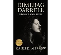 Dimebag Darrell: Groove and Steel: Dimebag Darrell and the Physics of Aggression - The Definitive Biography of Pantera’s Guitar Architect, Groove Metal’s Rise, and the Riffs That Rewired Heavy Music