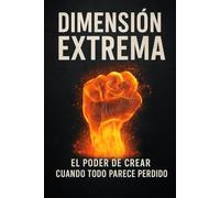 Dimensión Extrema: El poder de crear cuando todo parece perdido