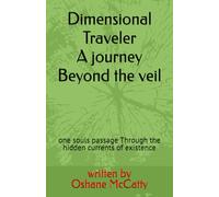Dimensional Traveler. A Journey Beyond The veil: One Souls passage Through the hidden currents of Existence