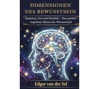 Dimensionen des Bewusstseins: Quanten, Zeit und Realität - Das größte ungelöste Rätsel der Wissenschaft