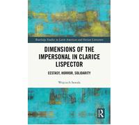 Dimensions of the Impersonal in Clarice Lispector Ecstasy, Horror, Solidarity - Wojciech Sawala - Routledge - ebook (ePub) - Livre