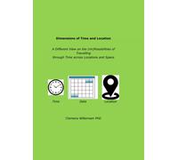 Dimensions Of Time And Location: A Different View On The Possibilities Of Travelling Through Time Across Locations And Space (Information Technology And Security)