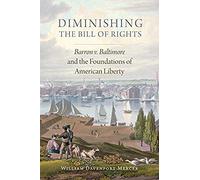 Diminishing The Bill Of Rights, Volume 3: Barron V. Baltimore And The Foundations Of American Liberty