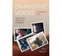 Diminutive Voices, Volume 4: S-Z: Aphorisms, Epigrams, And Adages