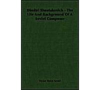 Dimitri Shostakovich - The Life And Background Of A Soviet Composer