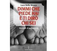 Dimmi Che Piede Hai E Ti Dirò Chi Sei. Manuale Di Podomanzia