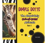 DIMPLE DOTTS AND THE ABSOLUTELY OUT-OF-ORDER ANIMALS PART 1