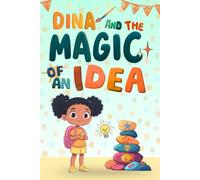 Dina and the Magic of an Idea: An Empowering Tale of Perseverance, Courage, and Big Dreams Building Confidence and Emotional Intelligence for Kids Ages 2-8