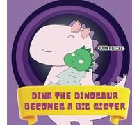 DINA THE DINOSAUR BECOMES A BIG SISTER: Children's Illustrated Story Book About a T-Rex Girl Dinosaur Becoming a Big Sister for Toddlers