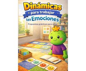 Dinámicas para trabajar las emociones: Propuestas prácticas para acompañar a los niños en su educación emocional