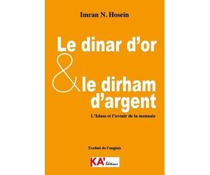 DINAR D'OR ET LE DIRHAM D'ARGENT: L'ISLAM ET L'AVENIR DE LA MONNAIE (LE)