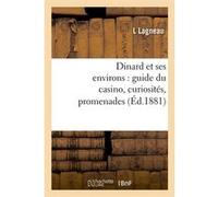 Dinard et ses environs : guide du casino, curiosités, promenades, (Éd.1881) L Lagneau (Auteur)